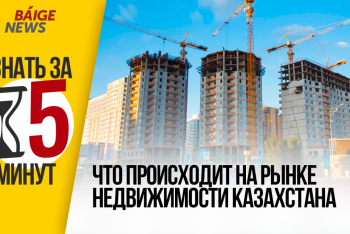 Фотография к новости: Узнать за 5 минут: что происходит на рынке недвижимости Казахстана